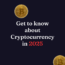 Get to know about Cryptocurrency in 2025