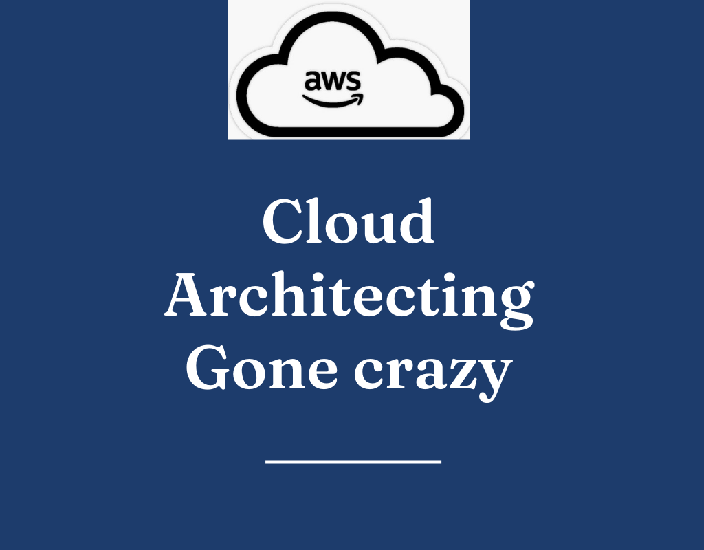 Cloud Architecting Gone crazy: How Not to Build a Solution on AWS