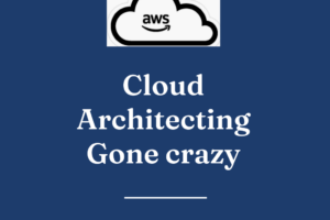 Cloud Architecting Gone crazy: How Not to Build a Solution on AWS